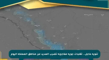 تنويه عاجل.. تقلبات جوية مفاجئة تضرب العديد من مناطق المملكة اليوم